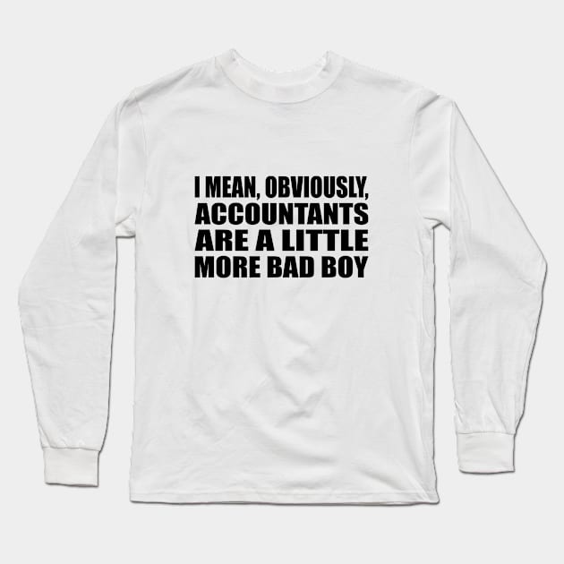 I mean, obviously, accountants are a little more bad boy Long Sleeve T-Shirt by It'sMyTime